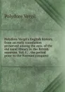 Polydore Vergil.s English history, from an early translation preserved among the mss. of the old royal library in the British museum. Vol. I., . the period prior to the Norman conquest - Polydore Vergil
