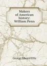 Makers of American history: William Penn - Ellis George Edward