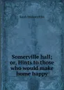 Somerville hall; or, Hints to those who would make home happy - Ellis Sarah Stickney