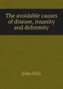 The avoidable causes of disease, insanity and deformity - John Ellis