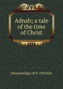 Adnah; a tale of the time of Christ - J Breckenridge 1870-1956 Ellis