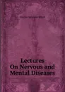 Lectures On Nervous and Mental Diseases - Charles Sinclaire Elliott