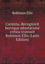 Carmina. Recognovit brevique adnotatione critica instruxit Robinson Ellis (Latin Edition) - Robinson Ellis