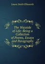 The Wayside of Life: Being a Collection of Poems, Essays and Paragraphs - Laura Smith Ellsworth