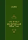 The Brother and Sister: And Other Tales - Ellis Ellis