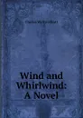 Wind and Whirlwind: A Novel - Charles Wyllys Elliott