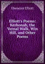 Elliott.s Poems: Kerhonah, the Vernal Walk, Win Hill, and Other Poems - Ebenezer Elliott