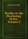 Studies in the Psychology of Sex, Volume 6 - Ellis Havelock