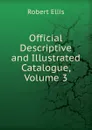 Official Descriptive and Illustrated Catalogue, Volume 3 - Robert Ellis