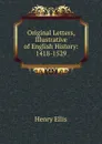 Original Letters, Illustrative of English History: 1418-1529 - Henry Ellis
