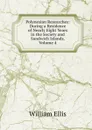 Polynesian Researches: During a Residence of Nearly Eight Years in the Society and Sandwich Islands, Volume 4 - Ellis William