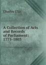 A Collection of Acts and Records of Parliament: 1775-1803 - Charles Ellis