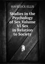 Studies in the Psychology of Sex Volume VI Sex in Relation to Society - Ellis Havelock