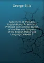 Specimens of the Early English Poets: To Which Is Prefixed, an Historical Sketch of the Rise and Progress of the English Poetry and Language, Volume 2 - George Ellis