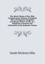 The Select Works of Mrs. Ellis: Comprising the Women of England, Wives of England, Daughters of England, Poetry of Life, .c., Designed to Promote the Cultivation of the Domestic Virtues - Ellis Sarah Stickney