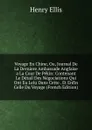 Voyage En Chine, Ou, Journal De La Derniere Ambassade Anglaise a La Cour De Pekin: Contenant Le Detail Des Negociations Qui Ont Eu Leiu Dans Cette . Et Enfin Celle Du Voyage (French Edition) - Henry Ellis