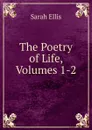 The Poetry of Life, Volumes 1-2 - Sarah Ellis