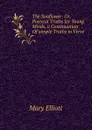 The Sunflower: Or, Poetical Truths for Young Minds, a Continuation Of.simple Truths in Verse.. - Mary Elliott