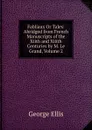 Fabliaux Or Tales: Abridged from French Manuscripts of the Xiith and Xiiith Centuries by M. Le Grand, Volume 2 - George Ellis