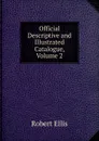 Official Descriptive and Illustrated Catalogue, Volume 2 - Robert Ellis
