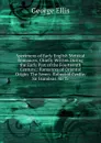 Specimens of Early English Metrical Romances, Chiefly Written During the Early Part of the Fourteenth Century;: Romances of Oriental Origin: The Seven . Robert of Cysille. Sir Isumbras. Sir Tr - George Ellis