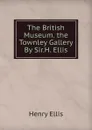 The British Museum. the Townley Gallery By Sir.H. Ellis. - Henry Ellis