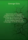Specimens of the Early English Poets: To Which Is Prefixed an Historical Sketch of the Rise and Progress of the English Poetry and Language; in Three Volumes - George Ellis