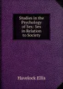 Studies in the Psychology of Sex: Sex in Relation to Society - Ellis Havelock