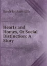 Hearts and Homes, Or Social Distinction: A Story - Ellis Sarah Stickney
