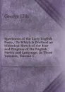 Specimens of the Early English Poets,: To Which Is Prefixed an Historical Sketch of the Rise and Progress of the English Poetry and Language; in Three Volumes, Volume 3 - George Ellis