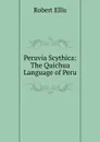 Peruvia Scythica: The Quichua Language of Peru - Robert Ellis