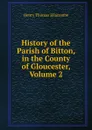 History of the Parish of Bitton, in the County of Gloucester, Volume 2 - Henry Thomas Ellacombe