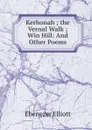 Kerhonah ; the Vernal Walk ; Win Hill: And Other Poems - Ebenezer Elliott
