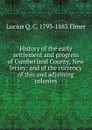 History of the early settlement and progress of Cumberland County, New Jersey: and of the currency of this and adjoining colonies - Lucius Q. C. 1793-1883 Elmer