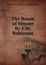 The House of Elmore By F.W. Robinson. - Frederick William Robinson