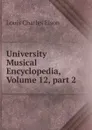 University Musical Encyclopedia, Volume 12,.part 2 - Elson Louis Charles