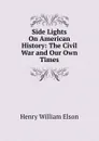 Side Lights On American History: The Civil War and Our Own Times - Henry William Elson