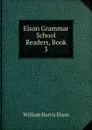 Elson Grammar School Readers, Book 3 - William Harris Elson