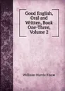 Good English, Oral and Written, Book One-Three, Volume 2 - William Harris Elson