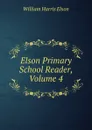 Elson Primary School Reader, Volume 4 - William Harris Elson