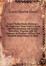 Elson.s Pocket Music Dictionary: The Important Terms Used in Music with Pronunciation and Concise Definition, Together with the Elements of Notation . of Over Five Hundred Noted Names in Music - Elson Louis Charles