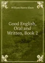 Good English, Oral and Written, Book 2 - William Harris Elson