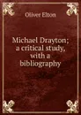 Michael Drayton; a critical study, with a bibliography - Elton Oliver