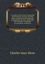 A Treatise On the Law of Copyholds and Customary Tenures of Land: With an Appendix Containing the Copyhold Acts of 1852, 1858, 1887, the Principle . Precedents of Assurances, and Forms - Charles Isaac Elton