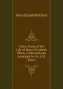 A Few Years of the Life of Mary Elizabeth Elton, Collected and Arranged by Sir A.H. Elton - Mary Elizabeth Elton