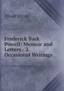 Frederick York Powell: Memoir and Letters.- 2. Occasional Writings - Elton Oliver