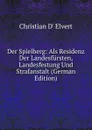 Der Spielberg: Als Residenz Der Landesfursten, Landesfestung Und Strafanstalt (German Edition) - Christian d' Elvert
