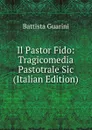 Il Pastor Fido: Tragicomedia Pastotrale Sic (Italian Edition) - Battista Guarini
