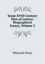 Some XVIII Century Men of Letters: Biographical Essays, Volume 2 - Whitwell Elwin