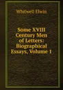 Some XVIII Century Men of Letters: Biographical Essays, Volume 1 - Whitwell Elwin